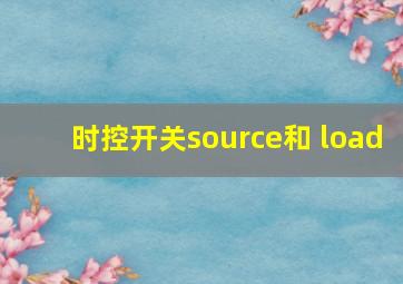 时控开关source和 load